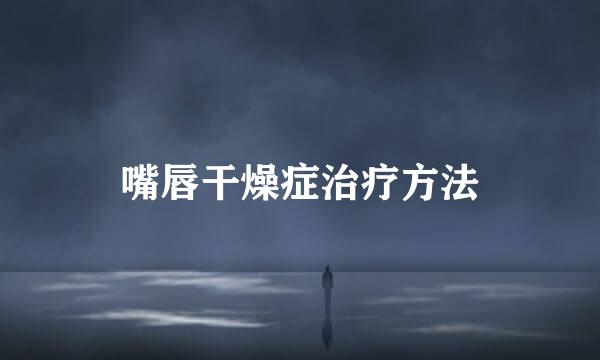 嘴唇干燥症治疗方法