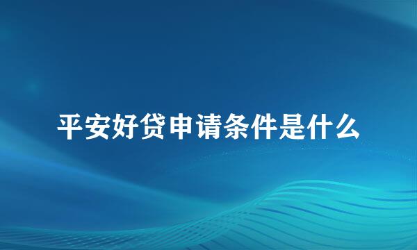 平安好贷申请条件是什么