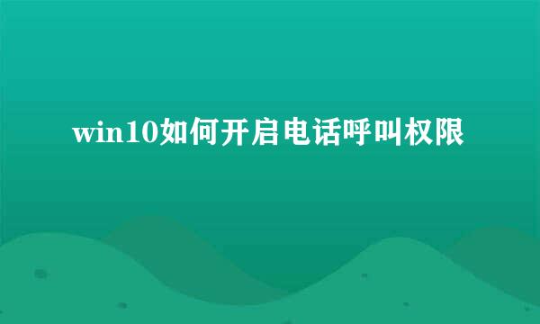 win10如何开启电话呼叫权限