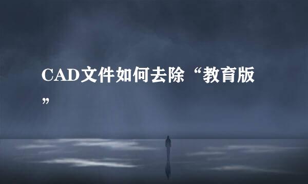 CAD文件如何去除“教育版”