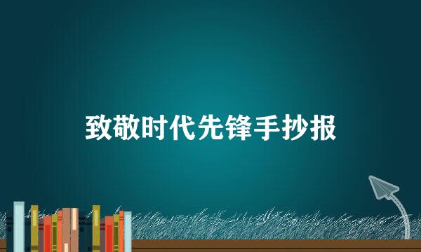 致敬时代先锋手抄报