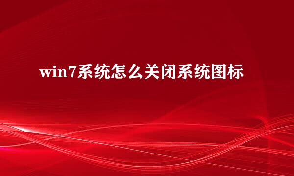 win7系统怎么关闭系统图标