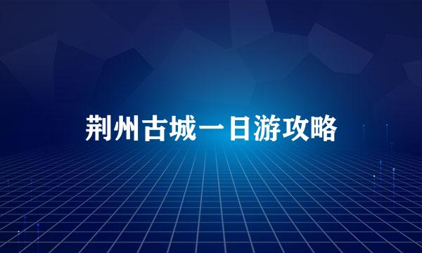 荆州古城一日游攻略