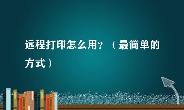 远程打印怎么用？（最简单的方式）