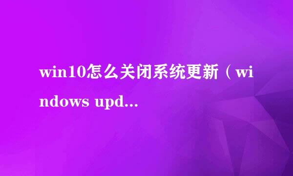 win10怎么关闭系统更新（windows update）