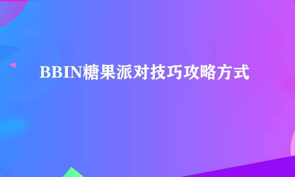 BBIN糖果派对技巧攻略方式