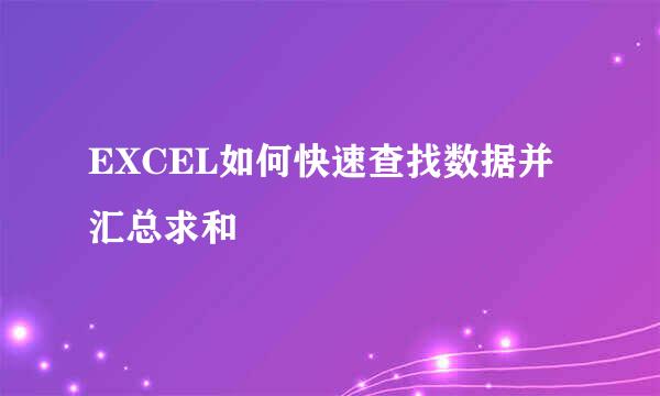 EXCEL如何快速查找数据并汇总求和