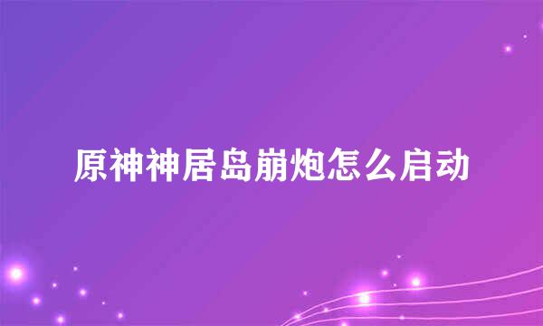 原神神居岛崩炮怎么启动