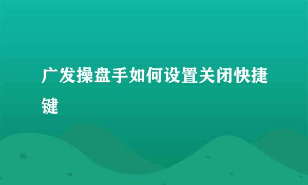 广发操盘手如何设置关闭快捷键
