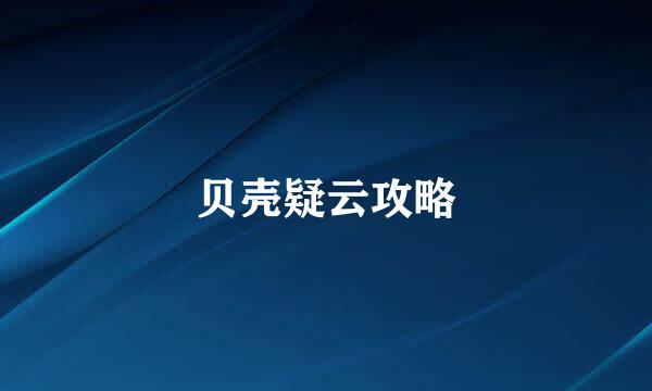 贝壳疑云攻略