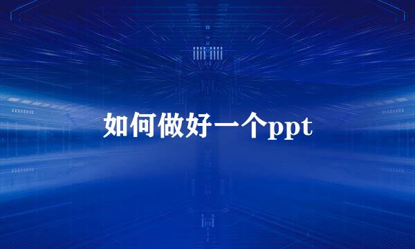 如何做好一个ppt