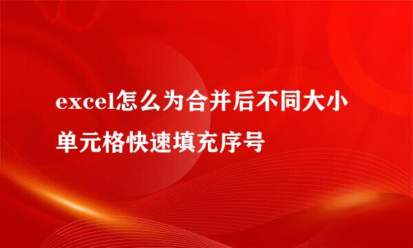 excel怎么为合并后不同大小单元格快速填充序号