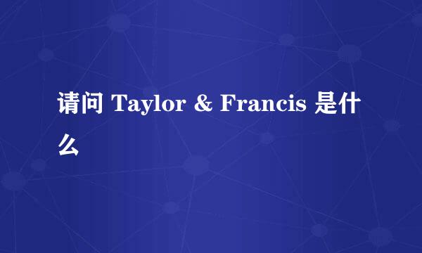 请问 Taylor & Francis 是什么
