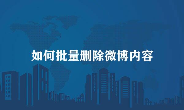 如何批量删除微博内容