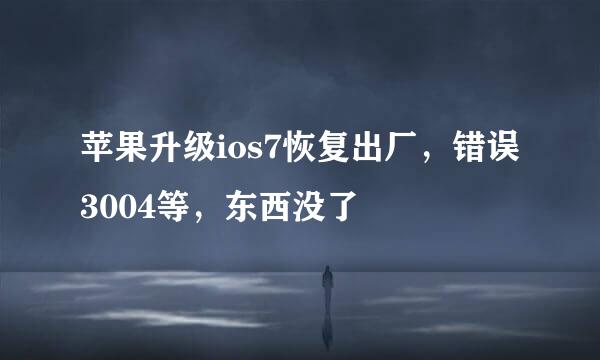苹果升级ios7恢复出厂，错误3004等，东西没了