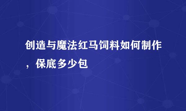 创造与魔法红马饲料如何制作，保底多少包