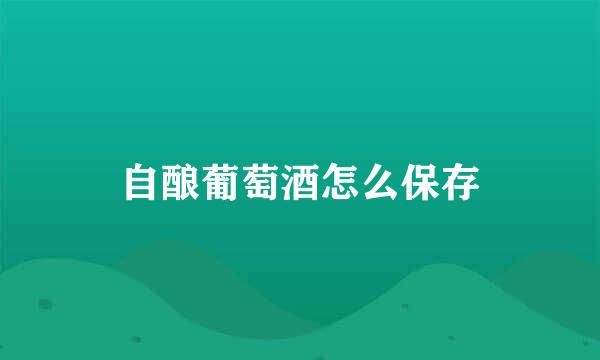 自酿葡萄酒怎么保存