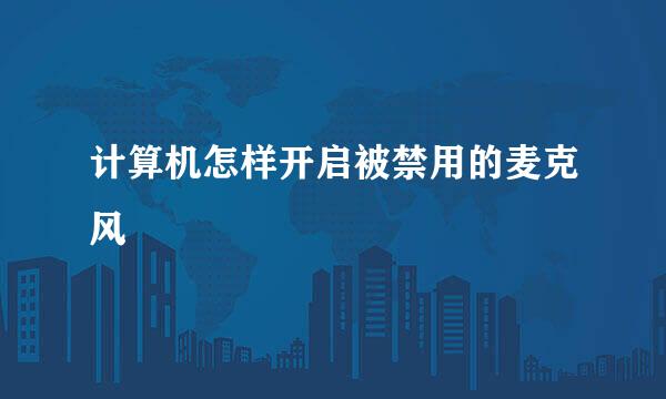 计算机怎样开启被禁用的麦克风