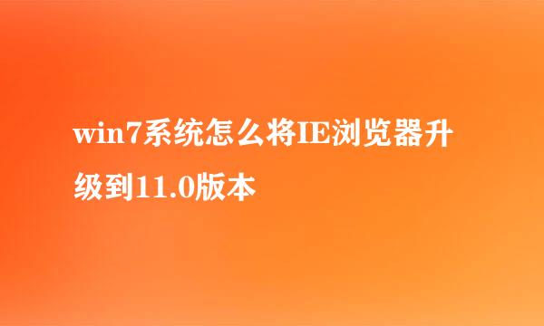 win7系统怎么将IE浏览器升级到11.0版本