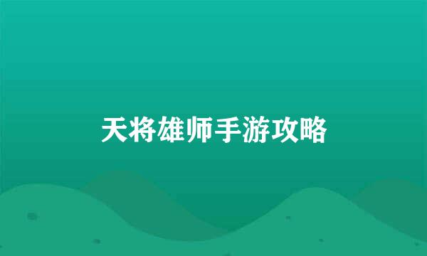 天将雄师手游攻略