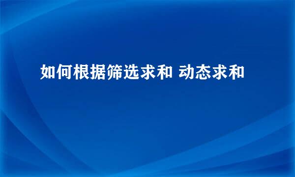 如何根据筛选求和 动态求和