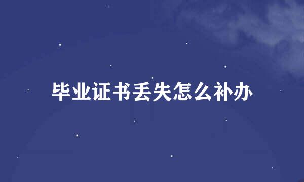 毕业证书丢失怎么补办
