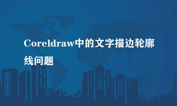 Coreldraw中的文字描边轮廓线问题