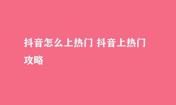 抖音怎么上热门 抖音上热门攻略