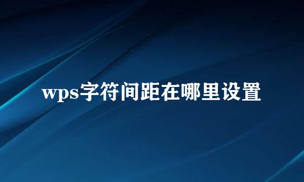 wps字符间距在哪里设置