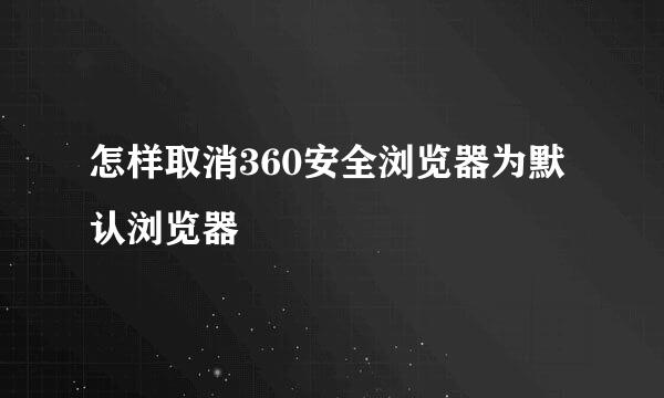 怎样取消360安全浏览器为默认浏览器