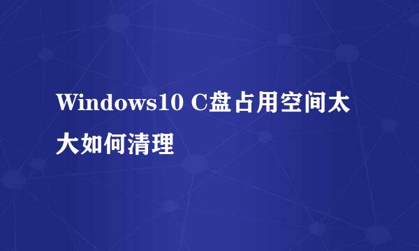 Windows10 C盘占用空间太大如何清理