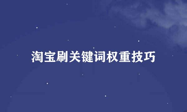 淘宝刷关键词权重技巧