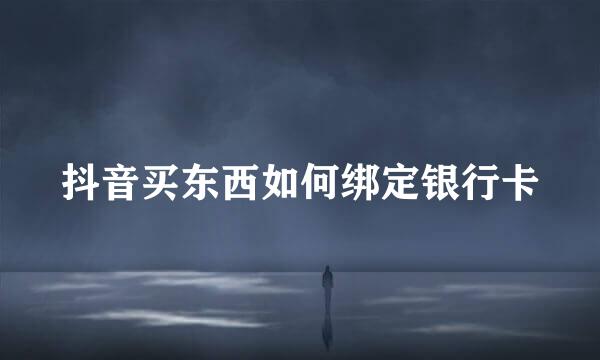 抖音买东西如何绑定银行卡