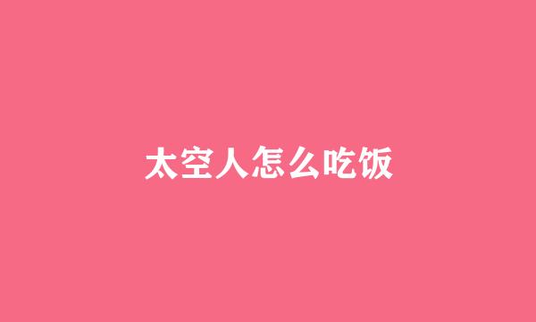 太空人怎么吃饭