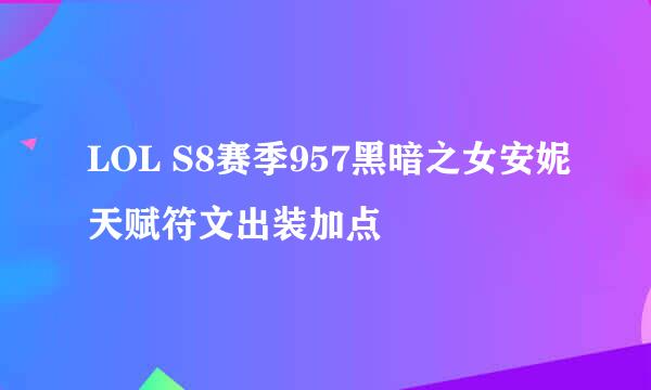 LOL S8赛季957黑暗之女安妮天赋符文出装加点