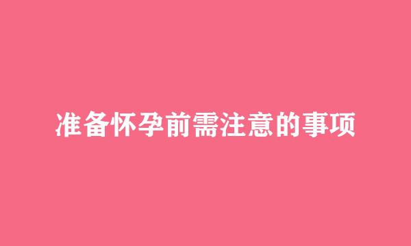 准备怀孕前需注意的事项