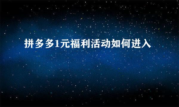 拼多多1元福利活动如何进入