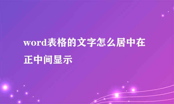 word表格的文字怎么居中在正中间显示
