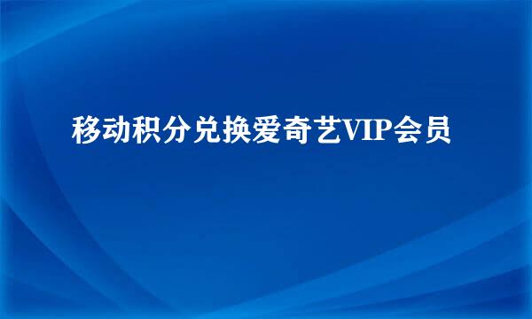移动积分兑换爱奇艺VIP会员