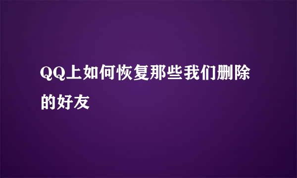 QQ上如何恢复那些我们删除的好友