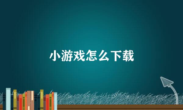 小游戏怎么下载