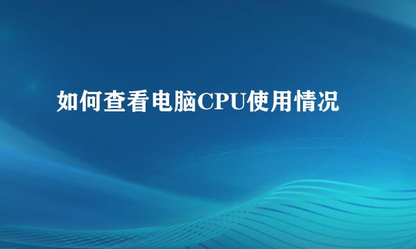 如何查看电脑CPU使用情况