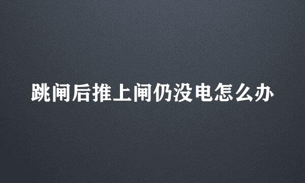 跳闸后推上闸仍没电怎么办