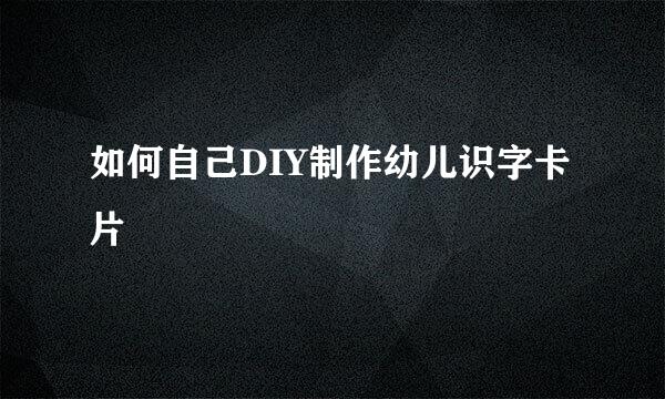 如何自己DIY制作幼儿识字卡片
