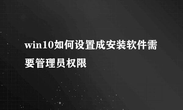 win10如何设置成安装软件需要管理员权限