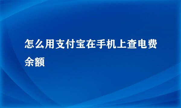 怎么用支付宝在手机上查电费余额