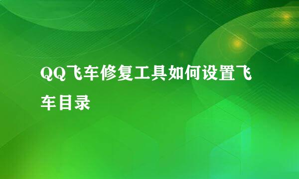 QQ飞车修复工具如何设置飞车目录