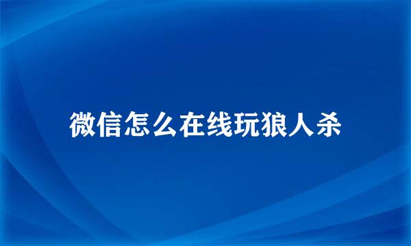 微信怎么在线玩狼人杀