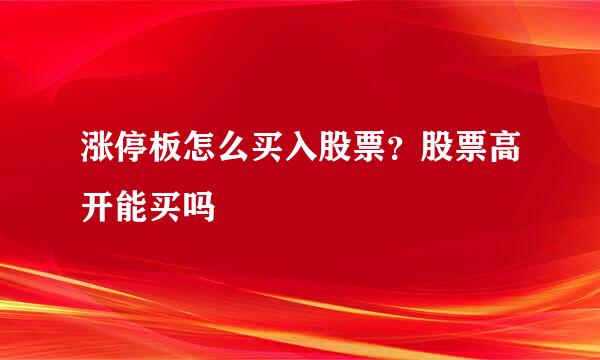 涨停板怎么买入股票？股票高开能买吗