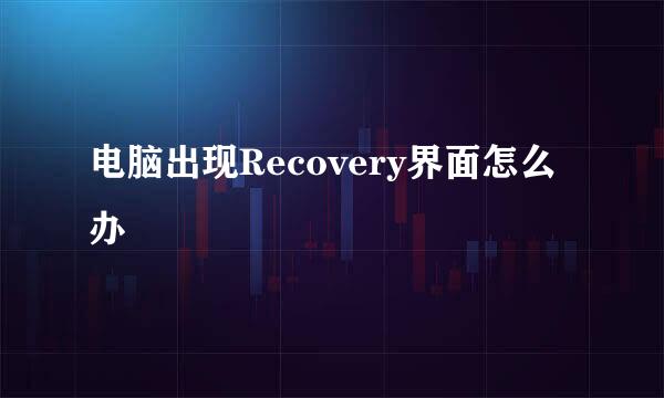电脑出现Recovery界面怎么办